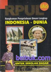 RPUL Plus: Rangkuman Pengetahuan Umum Lengkap: Indonesia - Dunia (Untuk SD)